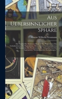 Aus Uebersinnlicher Sph�re: Die Wunder Der Modernen Magie in Den Ph�nomenen Des Gedankenlesens, Des Hypnotismus, Mesmerismus, Somnambulismus, Der Sensitivit�t, Der Psychometrie, Der Telepathie Und Der B0BMB7Y9NZ Book Cover