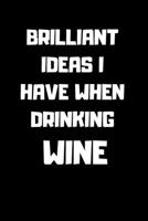 Brilliant Ideas I Have When Drinking Wine: notebook-120 Pages - 6 x 9 size 1677736208 Book Cover