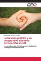 La función policial y su perspectiva desde la percepción social: La operatividad policial de proximidad social como propuesta alternativa 6202168730 Book Cover