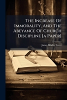 The Increase Of Immorality, And The Abeyance Of Church Discipline [a Paper].... 1276275234 Book Cover