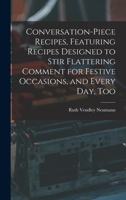 Conversation-piece Recipes, Featuring Recipes Designed to Stir Flattering Comment for Festive Occasions, and Every Day, Too 1014300630 Book Cover