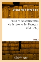 Histoire Des Caricatures de la Révolte Des Français. Tome 2 2329845219 Book Cover