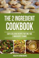 The 2 Ingredient Cookbook: Easy & Delicious Recipes That Only Use 2 Ingredients 1500537195 Book Cover