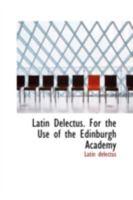Latin Delectus. For the Use of the Edinburgh Academy 1103399020 Book Cover