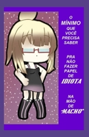 O MÍNIMO QUE VOCÊ PRECISA SABER PRA NÃO FAZER PAPEL DE IDIOTA NA MÃO DE “MACHO” (Portuguese Edition) 1699617287 Book Cover