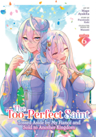 The Too-Perfect Saint: Tossed Aside by My Fiancé and Sold to Another Kingdom (Manga) Vol. 6 B0FN32RYDF Book Cover