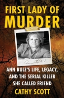 First Lady of Murder: Ann Rule's Life, Legacy, and the Serial Killer She Called Friend 1970361271 Book Cover