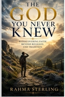 The God You Never Knew: Rediscovering Faith Beyond Religion and Tradition B0H23GSYH2 Book Cover