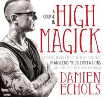 A Course in High Magick: Evoking Divine Energy to Heal Your Past, Transcend Your Limitations, and Step Into Your True Potential 1683641361 Book Cover