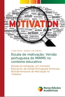 Escala de motivação: Versão portuguesa do MWMS no contexto educativo: Estudo de Validação, em Contexto Educativo, da Versão Portuguesa da Escala ... de Motivação no Trabalho 6139652197 Book Cover