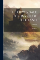 The Orygynale Cronykil Of Scotland; Volume 3 1021865192 Book Cover