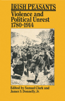 Irish Peasants: Violence and Political Unrest, 1780-1914 0299093700 Book Cover