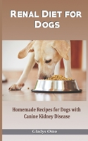 Renal Diet for Dogs: Homemade Recipes for Dogs with Canine Kidney Disease B08JDM6MGL Book Cover