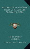 Arithmetische Aufgaben Nebst Lehrbuch Der Arithmetik (1906) 1142926931 Book Cover