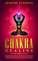 Chakra Healing: The Practical Guide to Awakening and Balancing Chakras for Beginners to Feel Great and Radiate Positive Energy using Self Healing Techniques B08N98HVKT Book Cover