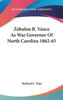 Zebulon B. Vance As War Governor Of North Carolina 1862-65 143259477X Book Cover