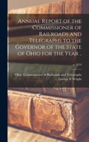 Annual Report of the Commissioner of Railroads and Telegraphs to the Governor of the State of Ohio for the Year ..; yr.1879 1015368689 Book Cover