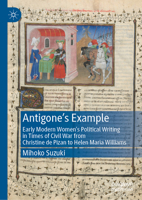 Antigone's Example: Early Modern Women's Political Writing in Times of Civil War from Christine de Pizan to Helen Maria Williams 3030844544 Book Cover