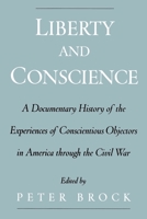 Liberty and Conscience: A Documentary History of the Experiences of Conscientious Objectors in America Through the Civil War 0195151224 Book Cover
