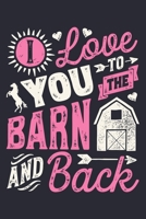 I Love You To The Barn and Back: Horse Lined Notebook, Journal, Organizer, Diary, Composition Notebook, Gifts for Horse Riders and Lovers 1706269404 Book Cover