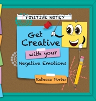 Positive Notey Get Creative with your Negative Emotions: Finding healthy and creative ways to cope with negative emotions 1735339296 Book Cover