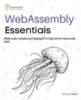 WebAssembly Essentials: Make code reusable and deployed for high performance web apps 8119177258 Book Cover