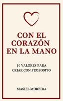 Con El Corazón En La Mano: 10 Valores Para Criar Con Propósito (Spanish Edition) B0FS3PDN7T Book Cover