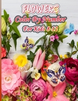 Flowers Color by number for kids ages 8-12: Stress Relieving Designs for Kids and Teens Relaxation Creative color by number Activity Books. B0986BDRBD Book Cover