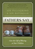 Fathers Say...: Give the Gift of Blessing to Your Children 1424554691 Book Cover