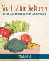 Your Health in the Kitchen: Natural Foods to Turn on Health and Stop Disease 1456589393 Book Cover