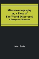 Microcosmography or, a Piece of the World Discovered; in Essays and Characters 9357382623 Book Cover