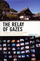 The Relay of Gazes: Representations of Culture in the Japanese Televisual and Cinematic Experience 0739121251 Book Cover