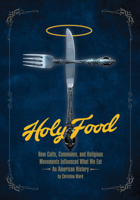 Holy Food: How Cults, Communes and Religious Movements Influenced What We Eat 1934170941 Book Cover