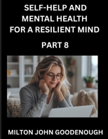 Self-help and Mental Health for a Resilient Mind (Part 8): Navigating Life's Challenges with Strength and Serenity, Cultivating Inner Peace in a Chaotic World, Transforming Pain into Power B0FLDJ6NLJ Book Cover