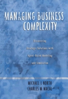 Managing Business Complexity: Discovering Strategic Solutions with Agent-Based Modeling and Simulation 0195172116 Book Cover