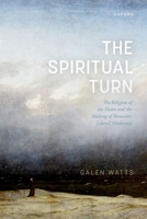 The Spiritual Turn: The Religion of the Heart and the Making of Romantic Liberal Modernity 0192859838 Book Cover