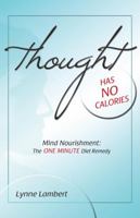 Thought Has No Calories: Mind Nourishment: The One Minute Diet Remedy 1599320703 Book Cover