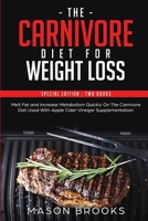 The Carnivore Diet For Weight Loss: Special Edition - Two Books - Melt Fat and Increase Metabolism Quickly On The Carnivore Diet Used With Apple Cider Vinegar Supplementation 1798841797 Book Cover
