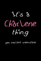 It's A Charlene Thing, You Wouldn't Understand: Personalized Notebook Journal With Name Blank Lined Customized Diary Logbook Gifts 1671405439 Book Cover