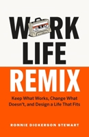 Work Life Remix: Keep What Works, Change What Doesn’t, and Design a Life That Fits 1774586746 Book Cover