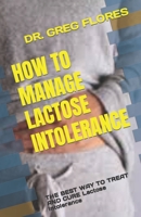 How to Manage Lactose Intolerance: THE BEST WAY TO TREAT AND CURE Lactose Intolerance B0F79YBBYX Book Cover