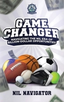 GAME CHANGER: Navigating The NIL ERA of Billion-Dollar Opportunities B0HH1X9MDV Book Cover