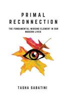 Primal Reconnection: The Fundamental Missing Element in Our Modern Lives 1540443477 Book Cover