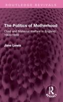 The Politics of Motherhood: Child and Maternal Welfare in England, 1900-1939 1032750820 Book Cover