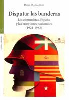 Disputar las banderas. Los comunistas, España y las cuestiones nacionales (1921-1982) 8417767428 Book Cover