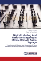Digital Labeling And Narrative Mapping In Mobile Remote Audio Signage: Verbalization Of Routes And Generation Of New Verbal Route Descriptions From Existing Route Sets 3659528633 Book Cover
