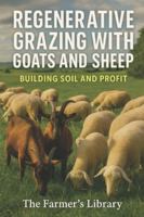 Regenerative Grazing with Goats and Sheep: A Beginner’s Guide: Pasture Health, Rotational Grazing, Fencing, Water Systems and Low-Input Herd Management B0G3VTMJ39 Book Cover