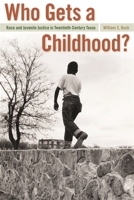 Who Gets a Childhood?: Race and Juvenile Justice in Twentieth-Century Texas 0820337196 Book Cover