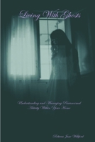 Living with Ghosts Understanding and Managing Paranormal Activity Within Your Home 1312439092 Book Cover