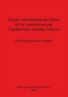 Estudio Introductorio Del Lexico De Las Inscripciones De Chichen Itza, Yucatan, Mexico (British Archaeological Reports (BAR) International) 1841710415 Book Cover